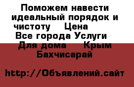 Поможем навести идеальный порядок и чистоту! › Цена ­ 100 - Все города Услуги » Для дома   . Крым,Бахчисарай